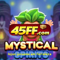 lojas jacauna em fortaleza